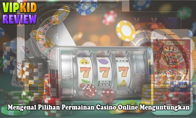 Casino Online Menguntungkan Mengenal Pilihan Permainan - Vipkidreview